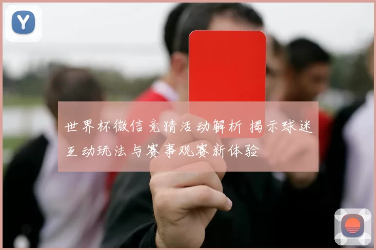 世界杯微信竞猜活动解析 揭示球迷互动玩法与赛事观赛新体验