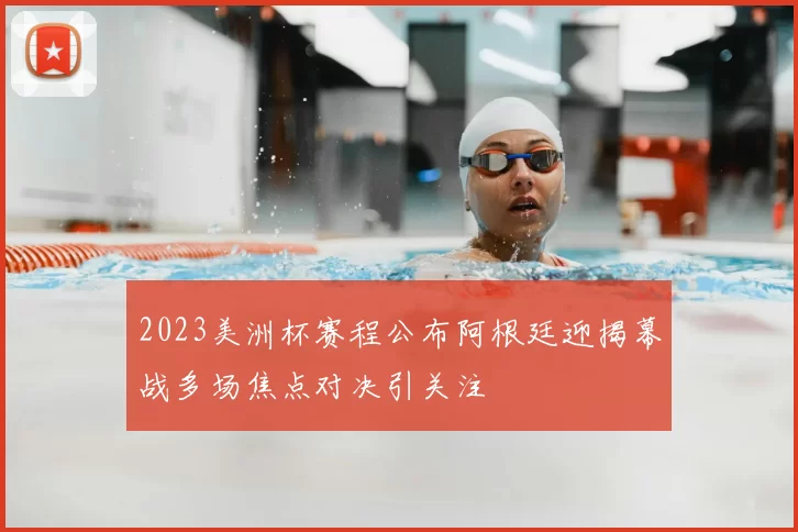 2023美洲杯赛程公布阿根廷迎揭幕战多场焦点对决引关注